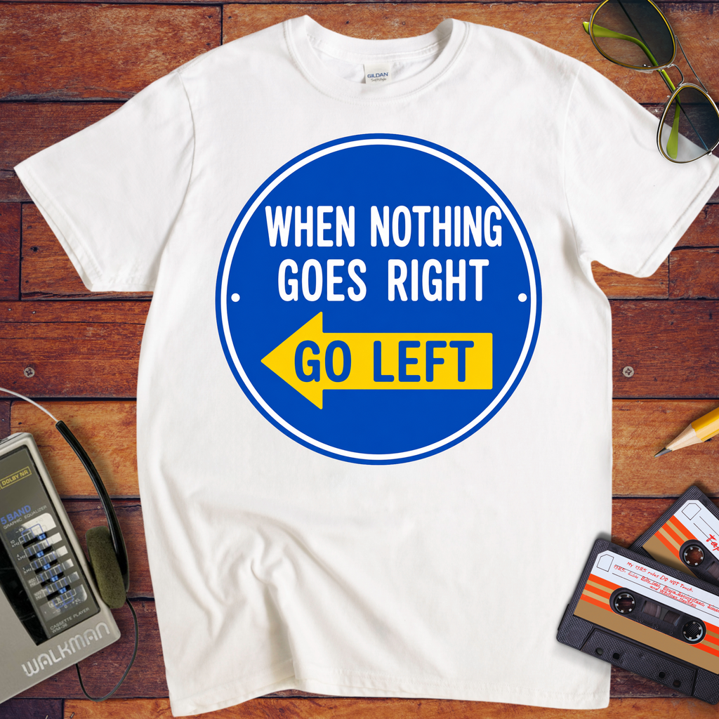 'When Nothing Goes Right, Go Left'  T-Shirt