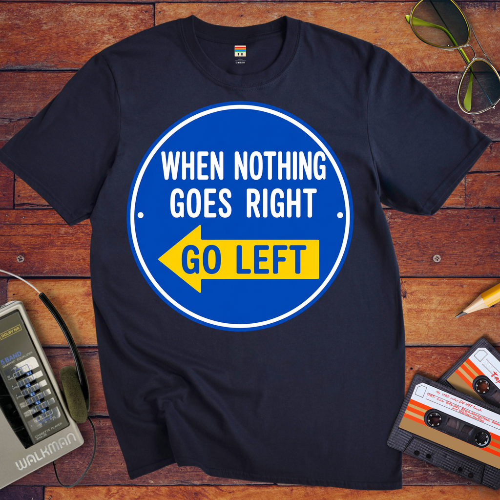 'When Nothing Goes Right, Go Left'  T-Shirt