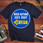 'When Nothing Goes Right, Go Left'  T-Shirt