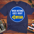 'When Nothing Goes Right, Go Left'  T-Shirt