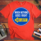 'When Nothing Goes Right, Go Left'  T-Shirt