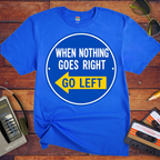 'When Nothing Goes Right, Go Left'  T-Shirt