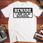 'Beware, I'm Old School' Funny T-Shirt