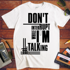 'Don't Interrupt While I'm Talking' T-Shirt