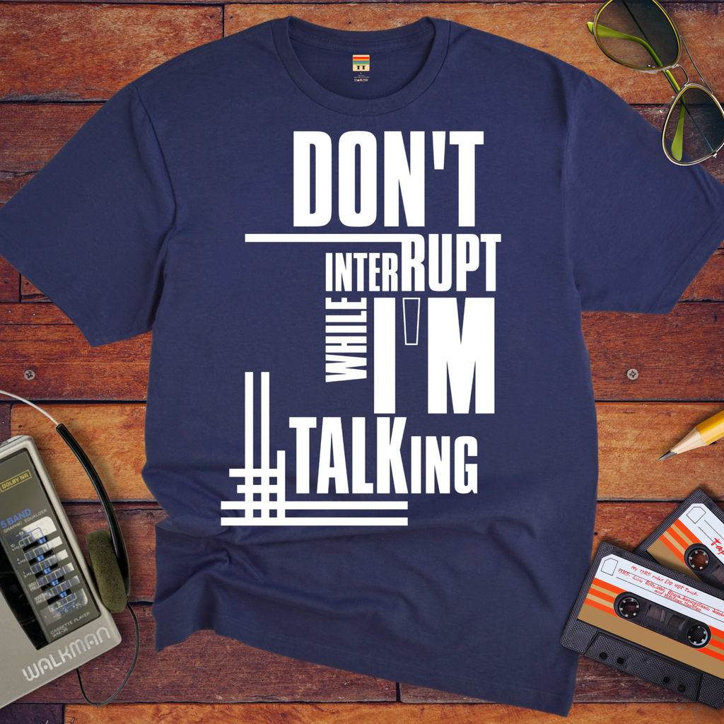 'Don't Interrupt While I'm Talking' T-Shirt