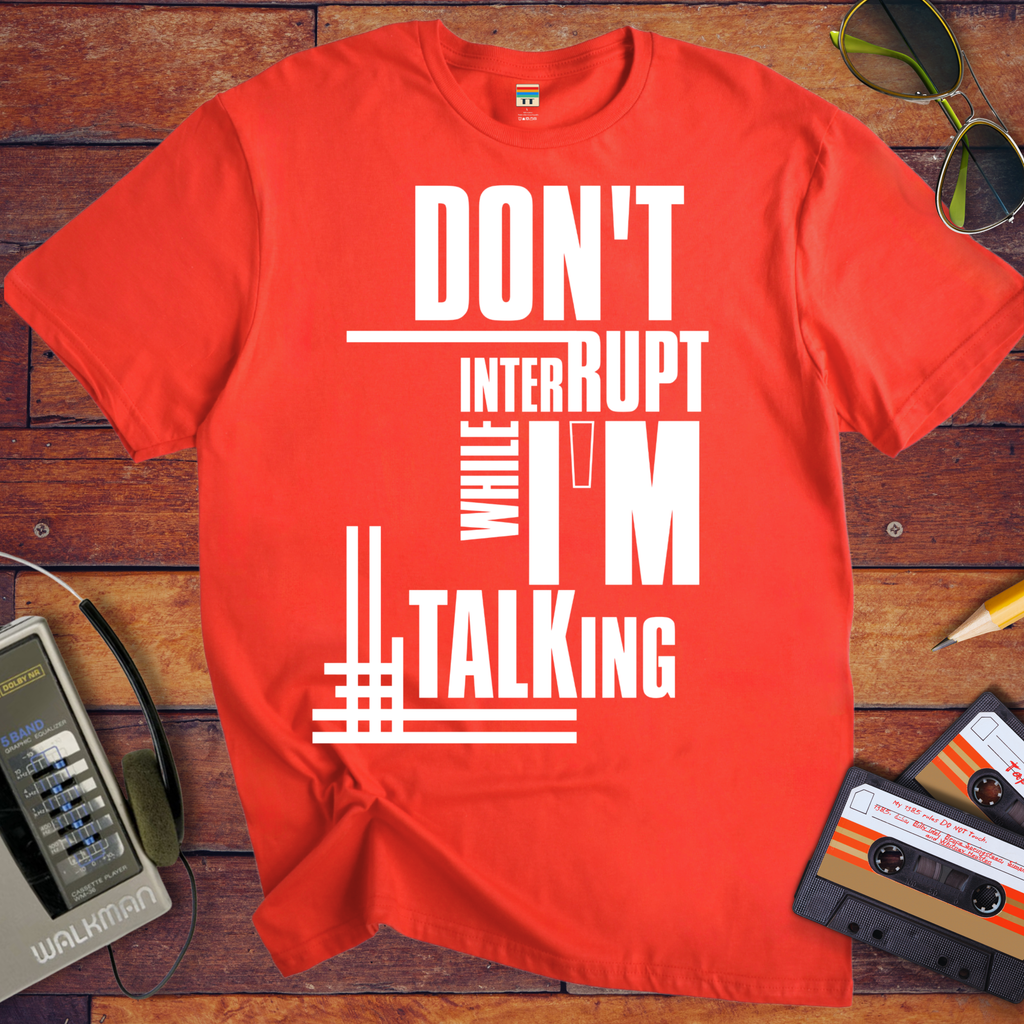 'Don't Interrupt While I'm Talking' T-Shirt