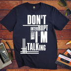 'Don't Interrupt While I'm Talking' T-Shirt