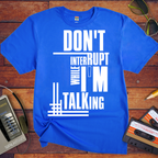 'Don't Interrupt While I'm Talking' T-Shirt