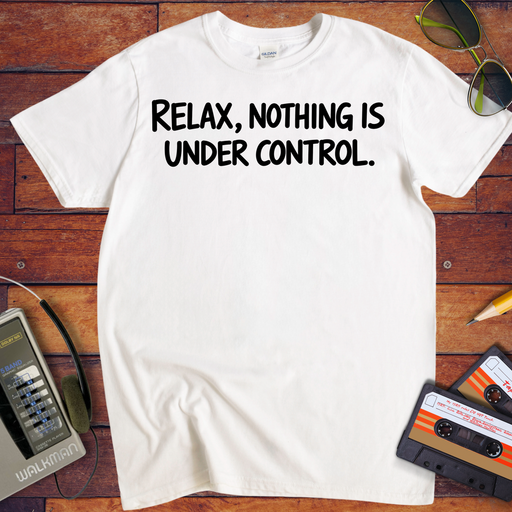 'Relax, Nothing is Under Control' Funny T-Shirt