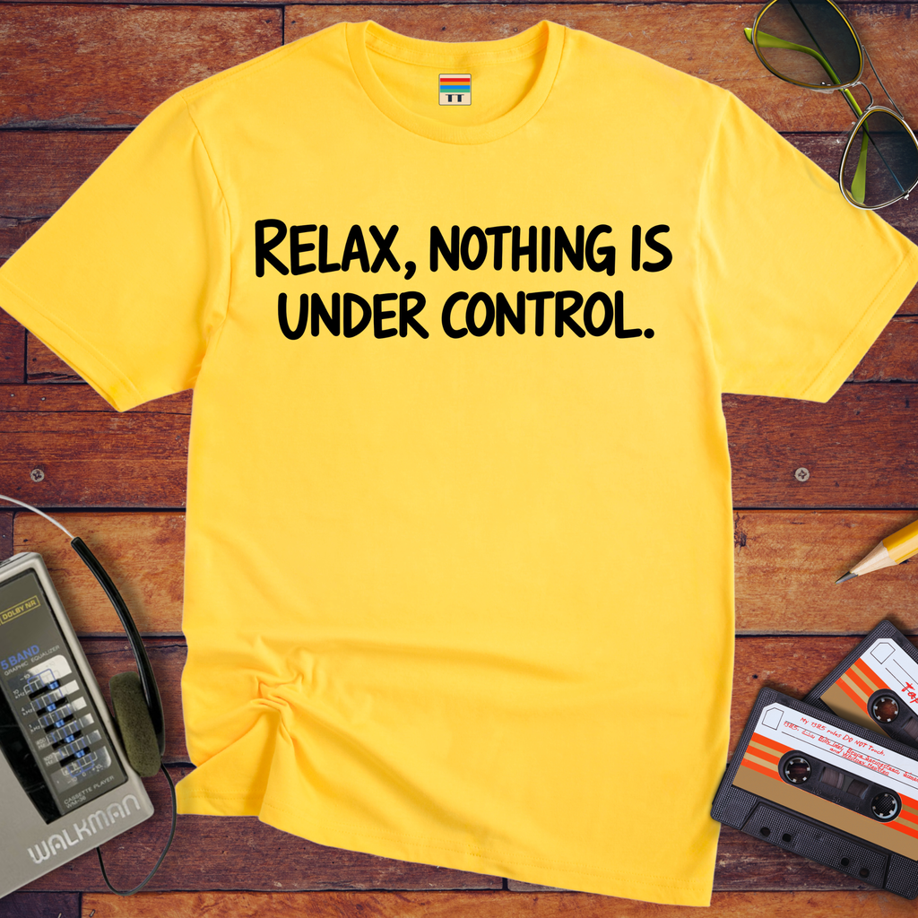 'Relax, Nothing is Under Control' Funny T-Shirt