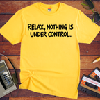 'Relax, Nothing is Under Control' Funny T-Shirt