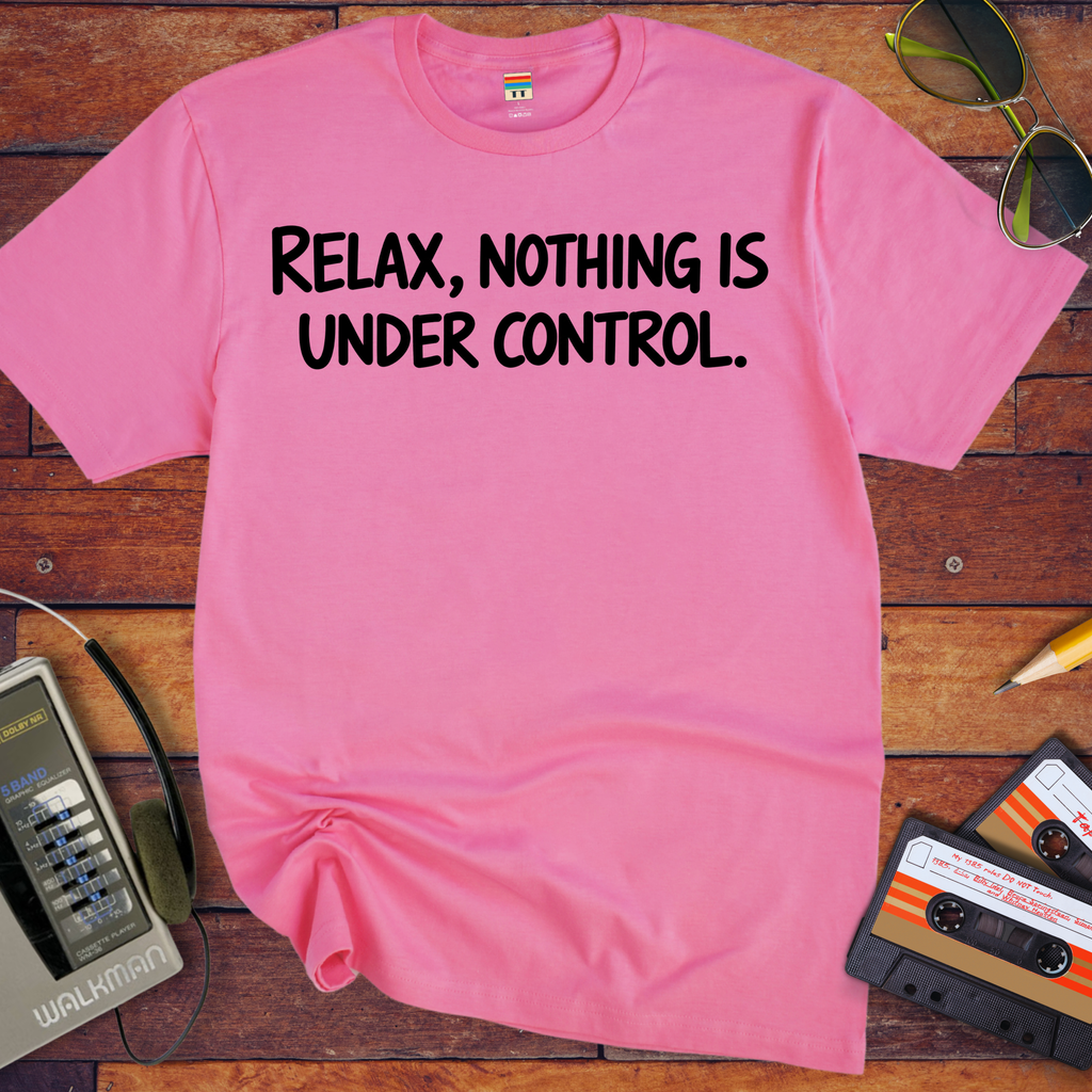 'Relax, Nothing is Under Control' Funny T-Shirt