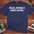 'Relax, Nothing is Under Control' Funny T-Shirt