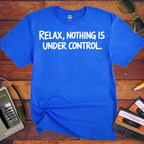 'Relax, Nothing is Under Control' Funny T-Shirt