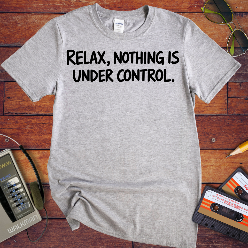 'Relax, Nothing is Under Control' Funny T-Shirt