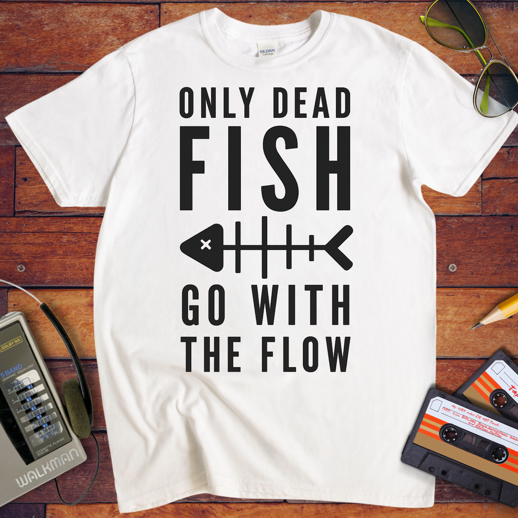 Only Dead Fish Go With The Flow'' Funny T-Shirt