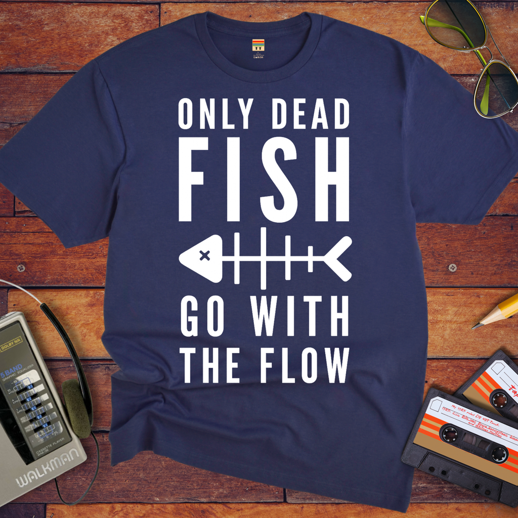 Only Dead Fish Go With The Flow'' Funny T-Shirt