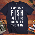 Only Dead Fish Go With The Flow'' Funny T-Shirt