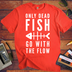 Only Dead Fish Go With The Flow'' Funny T-Shirt