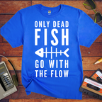 Only Dead Fish Go With The Flow'' Funny T-Shirt