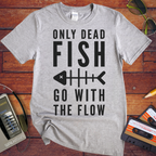 Only Dead Fish Go With The Flow'' Funny T-Shirt