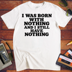 'I Was Born With Nothing' Funny T-Shirts