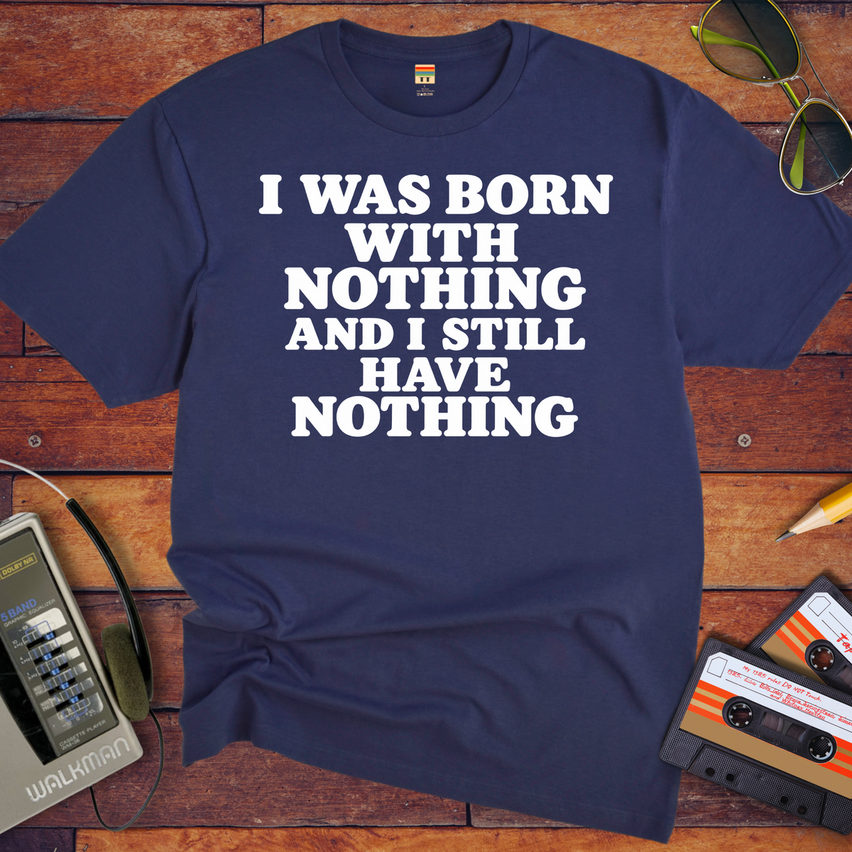 'I Was Born With Nothing' Funny T-Shirts