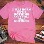 'I Was Born With Nothing' Funny T-Shirts