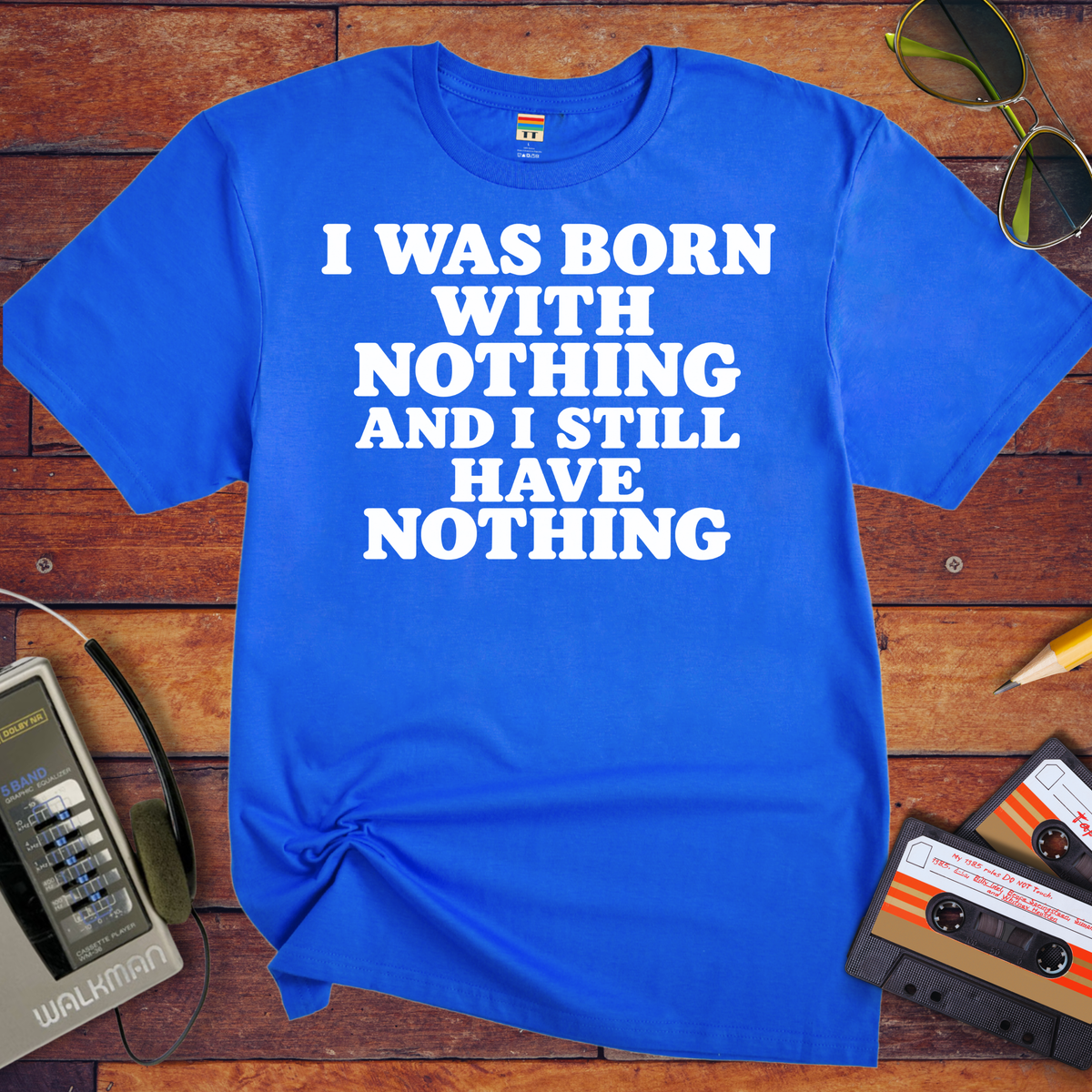 'I Was Born With Nothing' Funny T-Shirts