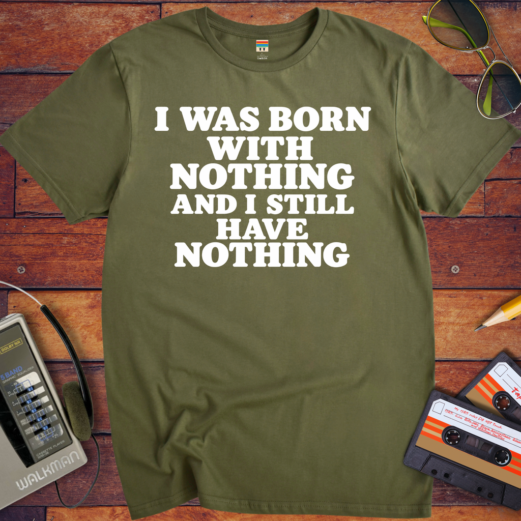 'I Was Born With Nothing' Funny T-Shirts