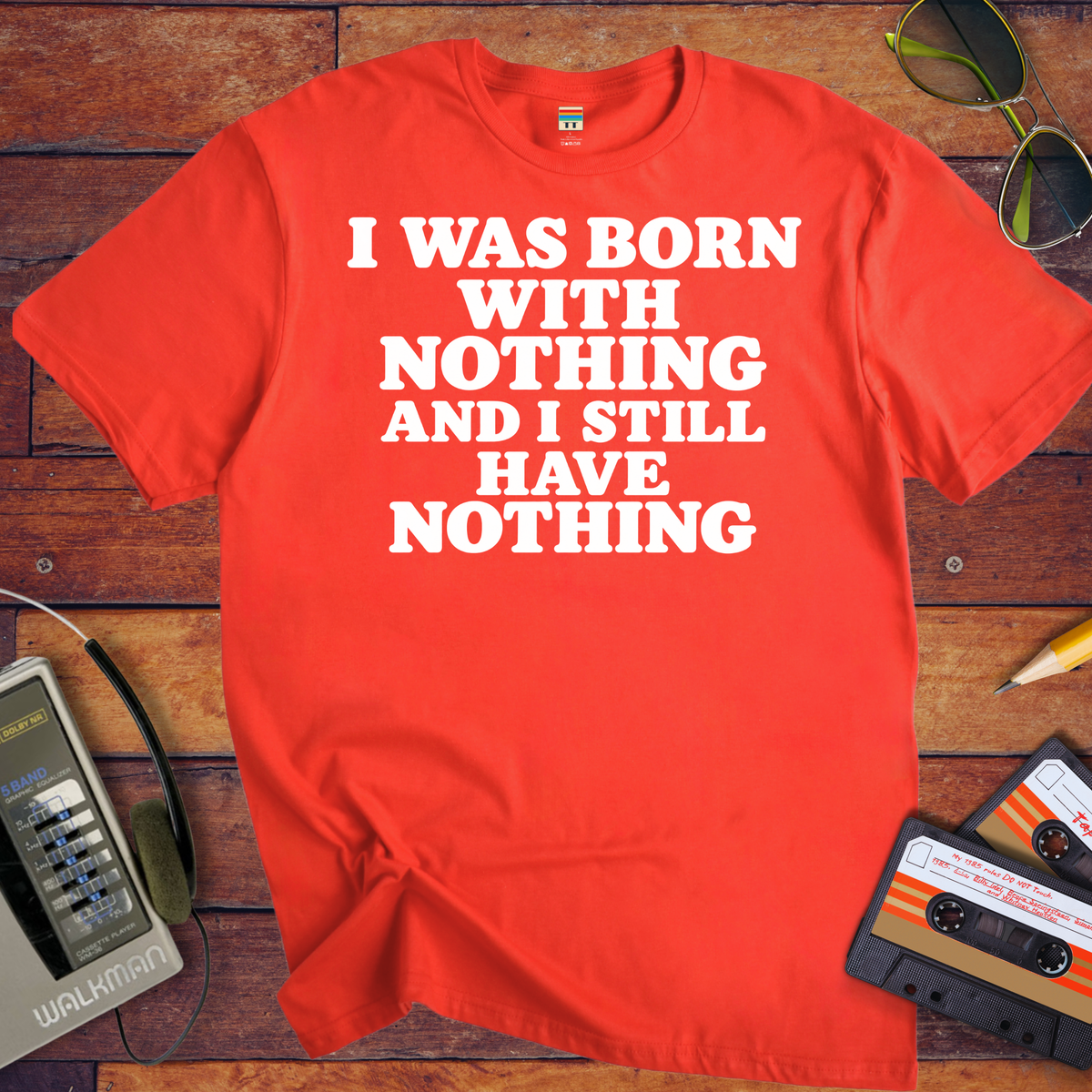 'I Was Born With Nothing' Funny T-Shirts