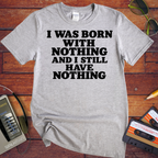 'I Was Born With Nothing' Funny T-Shirts