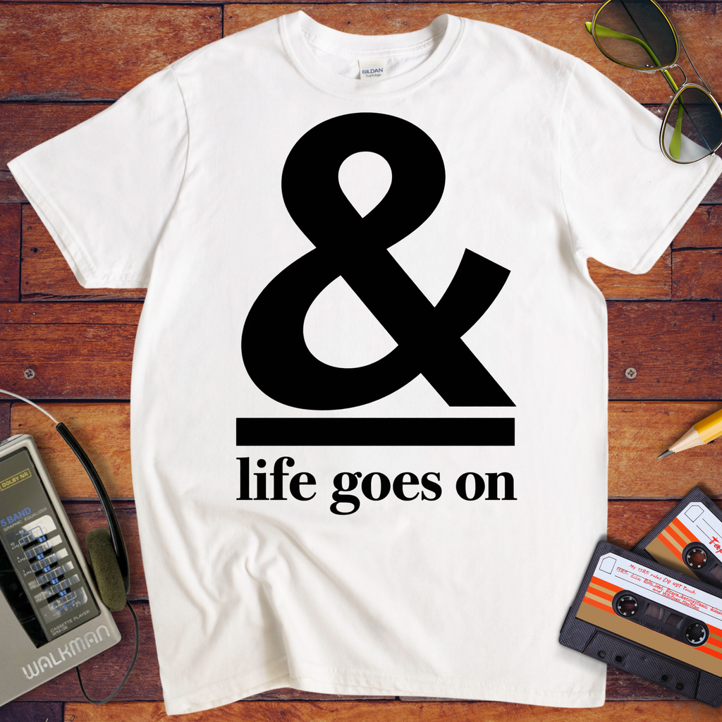 '& Life Goes On' Funny T-Shirts
