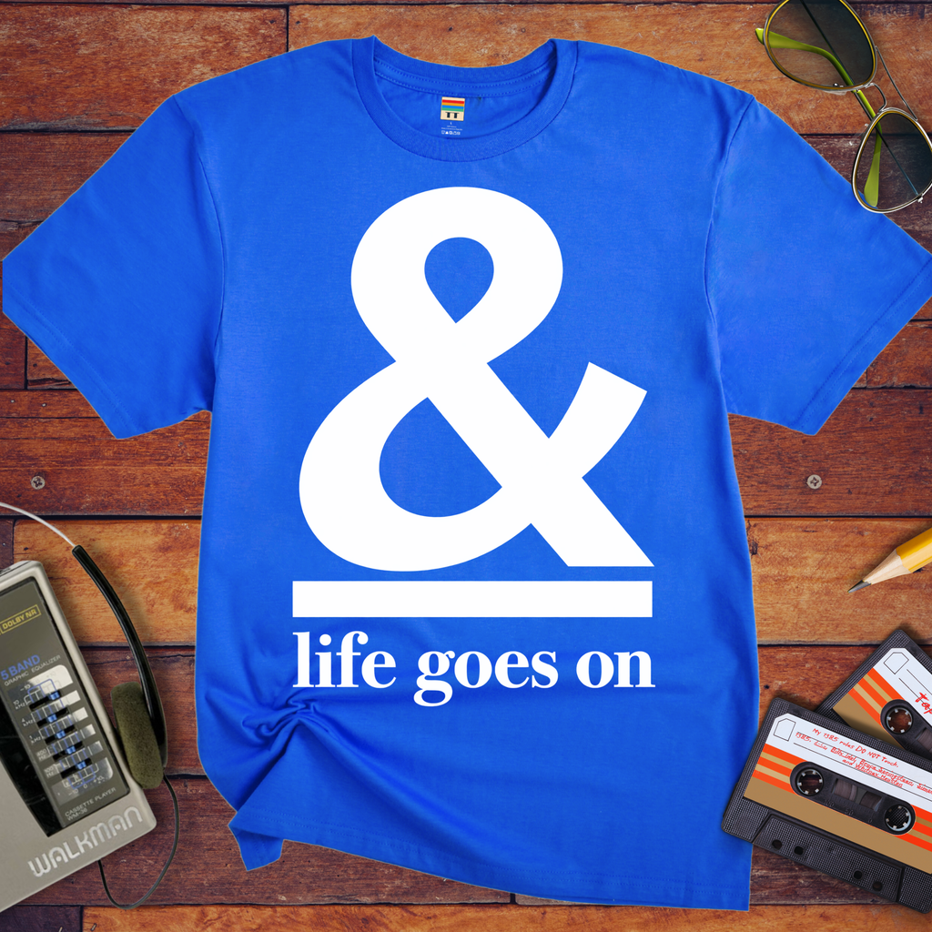 '& Life Goes On' Funny T-Shirts