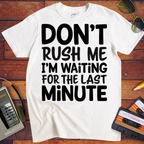 'DON’T RUSH ME I’M WAITING FOR THE LAST MINUTE' Funny T-Shirts