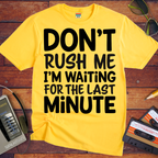 'DON’T RUSH ME I’M WAITING FOR THE LAST MINUTE' Funny T-Shirts