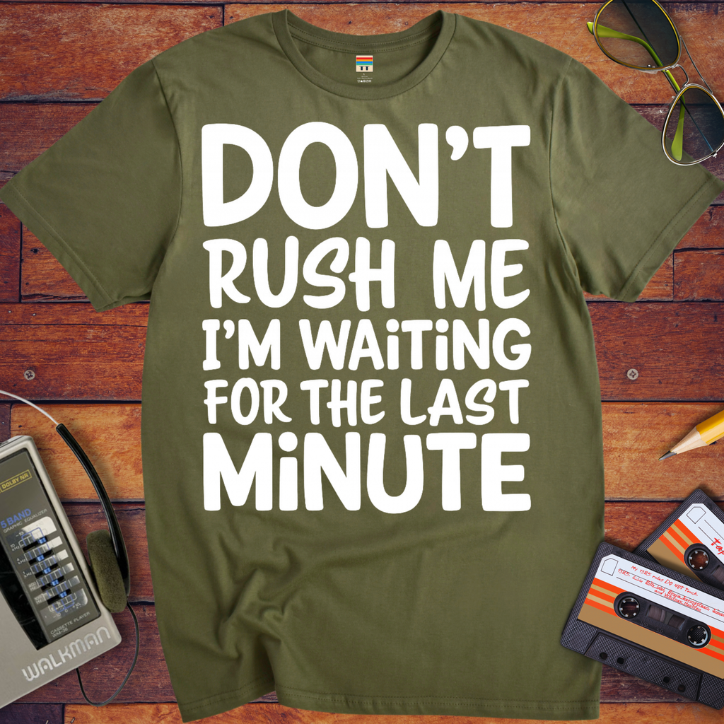 'DON’T RUSH ME I’M WAITING FOR THE LAST MINUTE' Funny T-Shirts