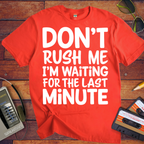 'DON’T RUSH ME I’M WAITING FOR THE LAST MINUTE' Funny T-Shirts
