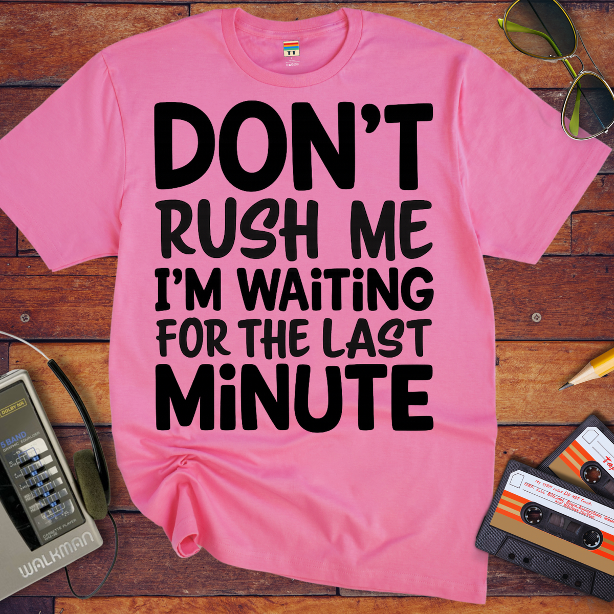 'DON’T RUSH ME I’M WAITING FOR THE LAST MINUTE' Funny T-Shirts