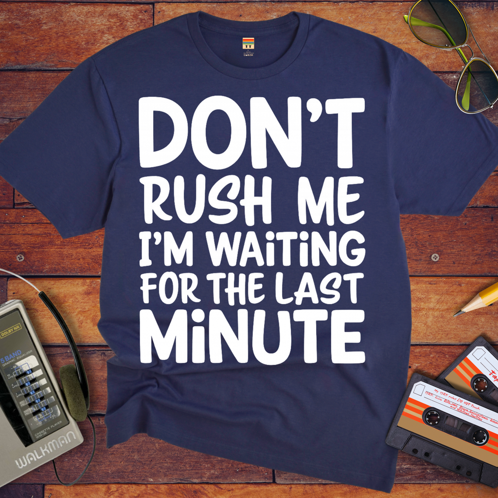 'DON’T RUSH ME I’M WAITING FOR THE LAST MINUTE' Funny T-Shirts