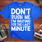 'DON’T RUSH ME I’M WAITING FOR THE LAST MINUTE' Funny T-Shirts