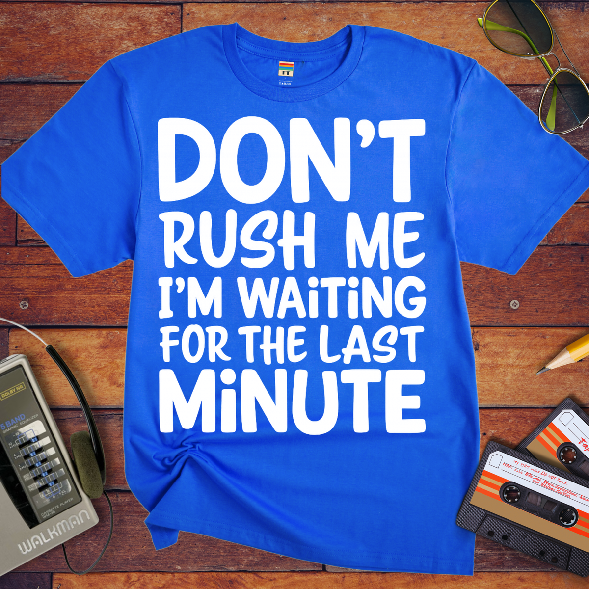 'DON’T RUSH ME I’M WAITING FOR THE LAST MINUTE' Funny T-Shirts