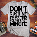 'DON’T RUSH ME I’M WAITING FOR THE LAST MINUTE' Funny T-Shirts