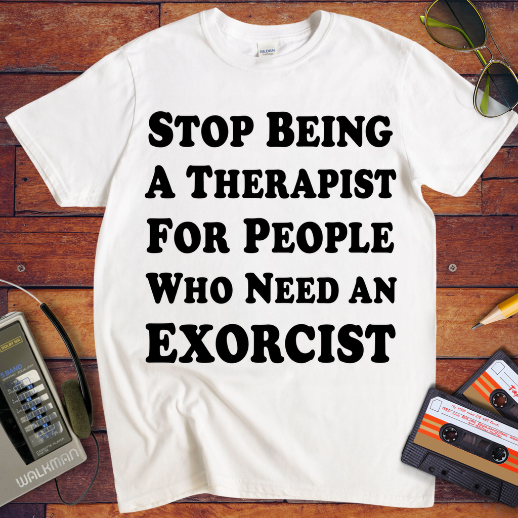 'Stop being a therapist to those who need an exorcist' Funny T-Shirts