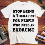 'Stop being a therapist to those who need an exorcist' Funny T-Shirts