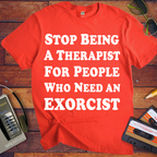 'Stop being a therapist to those who need an exorcist' Funny T-Shirts