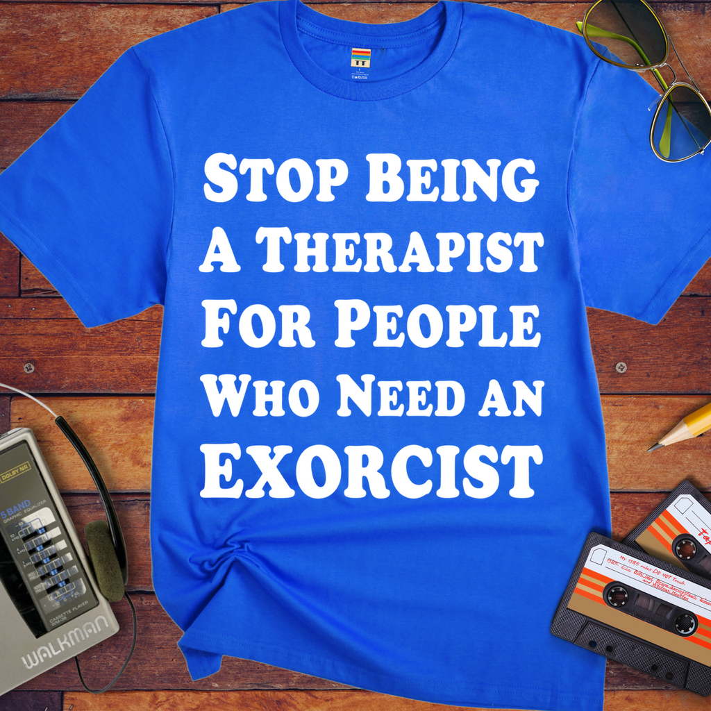 'Stop being a therapist to those who need an exorcist' Funny T-Shirts