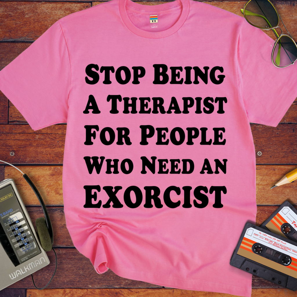 'Stop being a therapist to those who need an exorcist' Funny T-Shirts