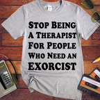 'Stop being a therapist to those who need an exorcist' Funny T-Shirts