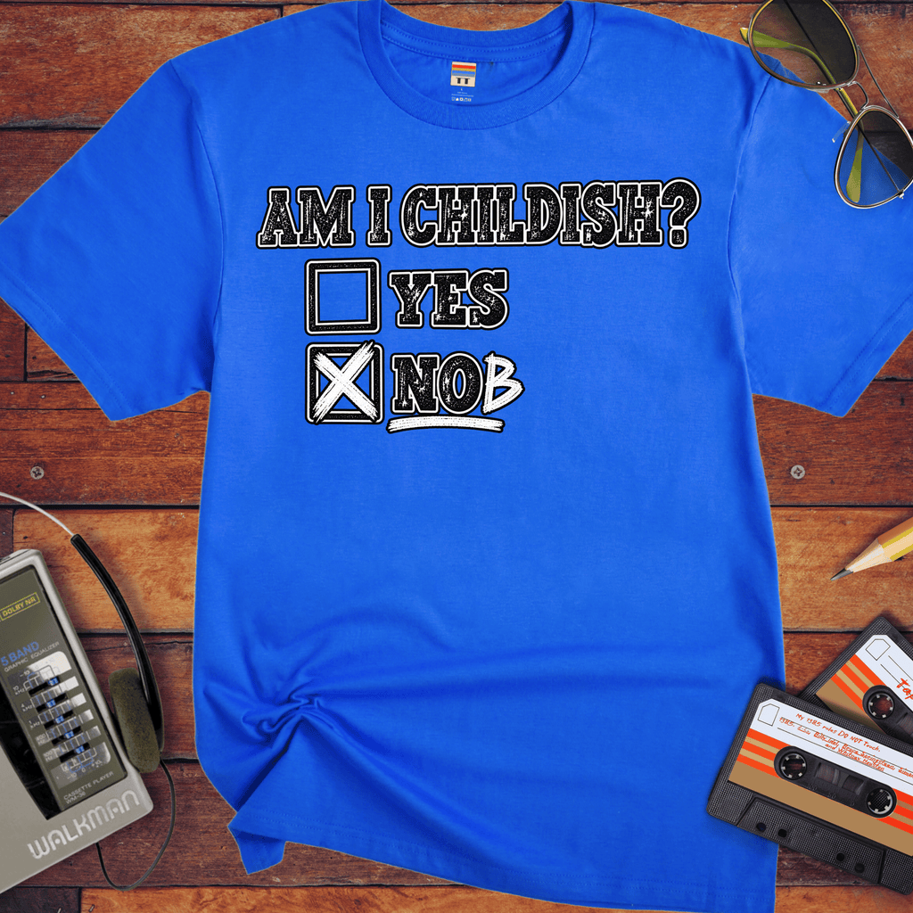 'Am I Childish'  Funny T-Shirts